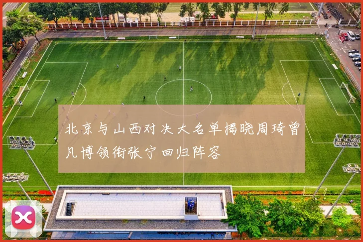 北京与山西对决大名单揭晓周琦曾凡博领衔张宁回归阵容