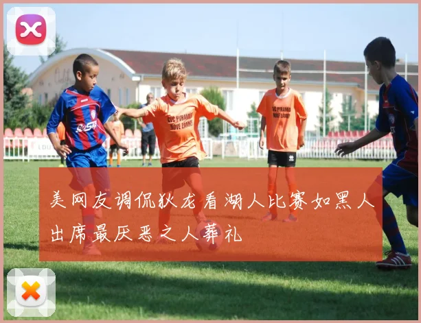美网友调侃狄龙看湖人比赛如黑人出席最厌恶之人葬礼